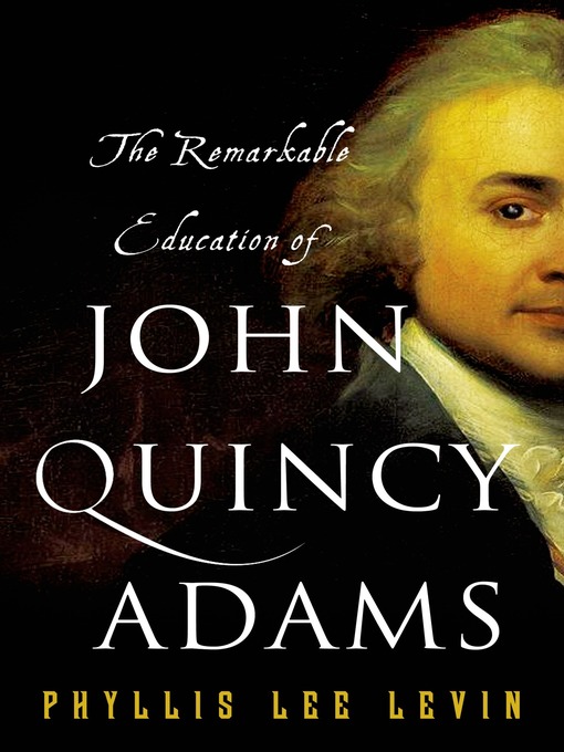 Title details for The Remarkable Education of John Quincy Adams by Phyllis Lee Levin - Wait list